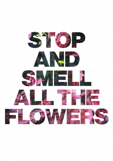Stop and Smell All the Flowers
